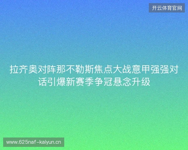 拉齐奥对阵那不勒斯焦点大战意甲强强对话引爆新赛季争冠悬念升级