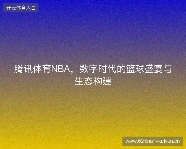 腾讯体育NBA，数字时代的篮球盛宴与生态构建